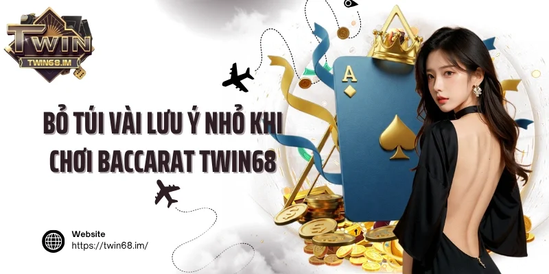 Bỏ túi vài lưu ý nhỏ khi chơi Baccarat Twin68
