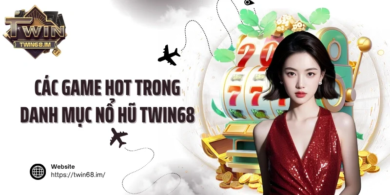 Các game hot trong danh mục nổ hũ Twin68