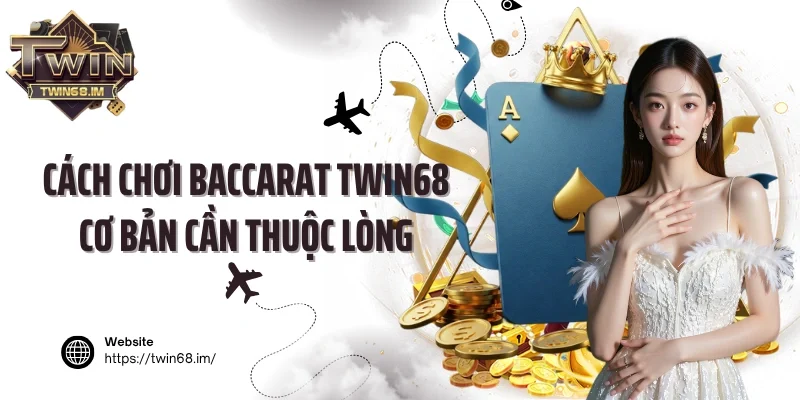 Cách chơi Baccarat Twin68 cơ bản cần thuộc lòng