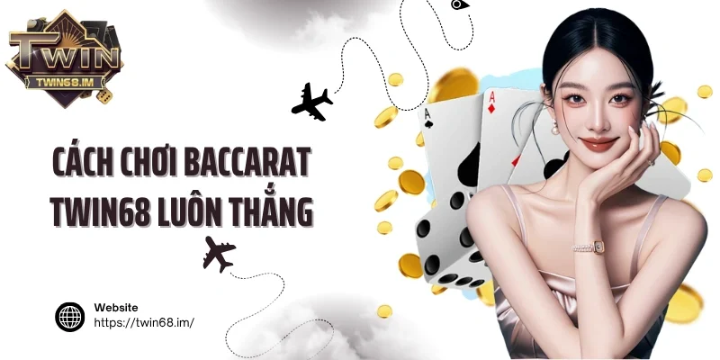 Cách chơi Baccarat Twin68 luôn thắng