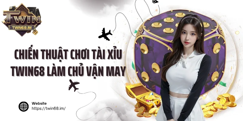 Chiến thuật chơi tài xỉu Twin68 làm chủ vận may