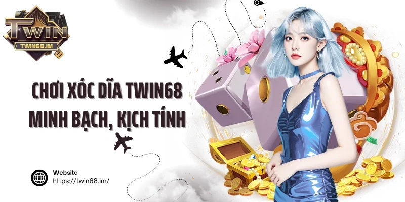 Chơi xóc dĩa Twin68 minh bạch, kịch tính