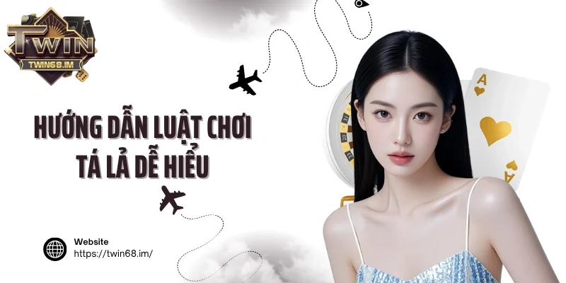 Hướng dẫn luật chơi tá lả dễ hiểu