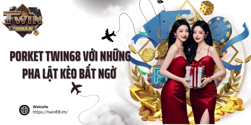 Porket Twin68 với những pha lật kèo bất ngờ 