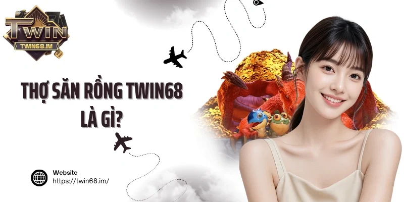 Thợ săn rồng Twin68 là gì?