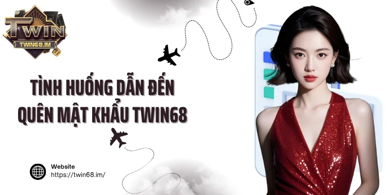 Tình huống dẫn đến quên mật khẩu Twin68