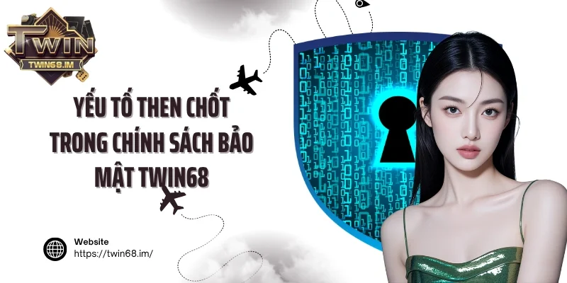 Yếu tố then chốt trong chính sách bảo mật Twin68